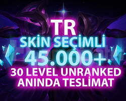 TR SKİN SEÇİMLİ 45K-100K GARANTİLİ 30 LVL UNRANKED
