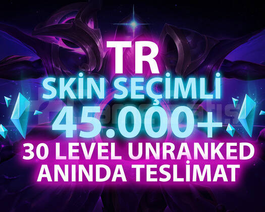 TR SKİN SEÇİMLİ 45K-100K GARANTİLİ 30 LVL UNRANKED
