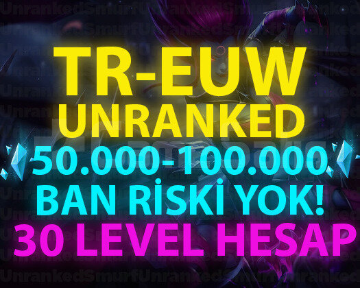 TR-EUW 50.000+ ÖZLÜ 30 LEVEL UNRANKED HESAPLAR