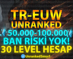 TR-EUW 50.000+ ÖZLÜ 30 LEVEL UNRANKED HESAPLAR