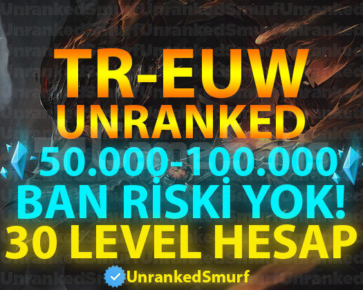 TR-EUW 50.000+ ÖZLÜ 30 LEVEL UNRANKED HESAPLAR