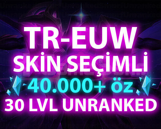 TR-EUW SKİN SEÇİMLİ 40-100K ÖZLÜ 30 LEVEL UNRANKED