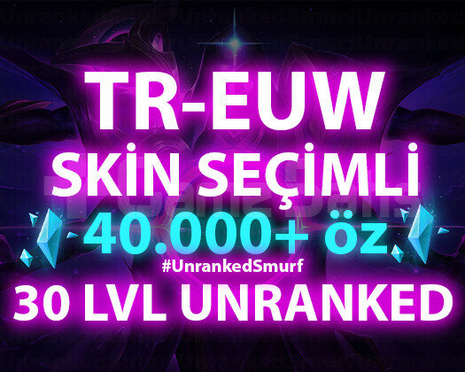 TR-EUW SKİN SEÇİMLİ 40-100K ÖZLÜ 30 LEVEL UNRANKED