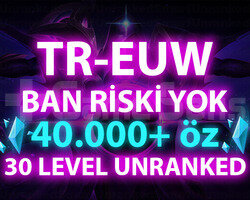 TR-EUW 40.000+ MAVİ ÖZLÜ 30 LEVEL UNRANKED HESAP