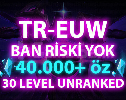 TR-EUW 40.000+ MAVİ ÖZLÜ 30 LEVEL UNRANKED HESAP