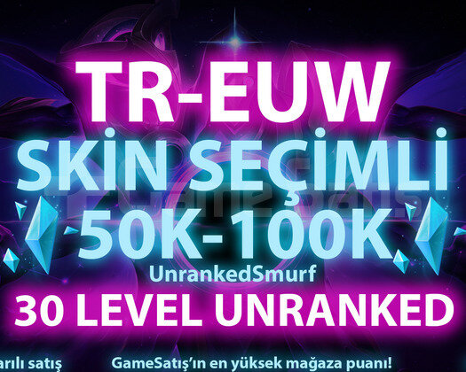TR-EUW SKİN SEÇİMLİ 50K-100K ÖZLÜ  30 LVL UNRANKED
