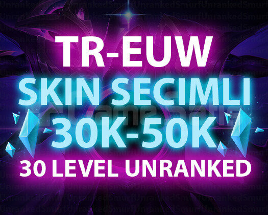 TR-EUW SKIN SEÇİMLİ 30K-50K ÖZLÜ 30 LEVEL UNRANKED