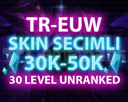TR-EUW SKIN SEÇİMLİ 30K-50K ÖZLÜ 30 LEVEL UNRANKED