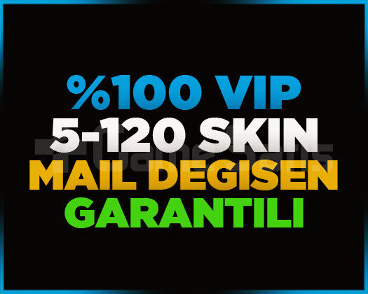 VIP | 5-120 SKİN | MAİL DEĞİŞEN | GARANTİLİ