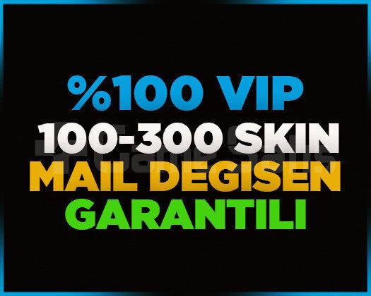 VIP | 100-300 SKİN | MAİL DEĞİŞEN | GARANTİLİ