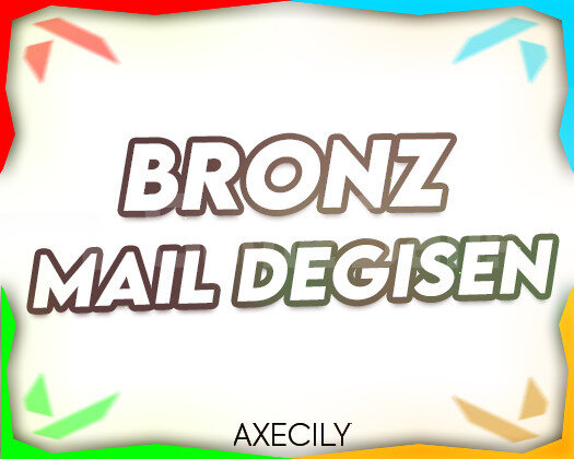BRONZ + MAİL DEĞİŞEN