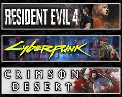Resident Evil 4 +Cyberpunk 2077 +Crimson Desert