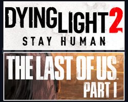 Dying Light 2 + The Last Of Us Part 1