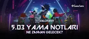 VALORANT 5.03 Yama Notları Ne Zaman Gelecek?