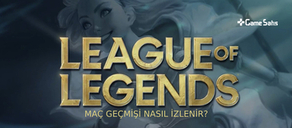 League of Legends Maç Geçmişi Nasıl İzlenir? 2022
