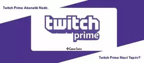 Twitch Prime Abonelik Nedir, Twitch Prime Nasıl Yapılır?