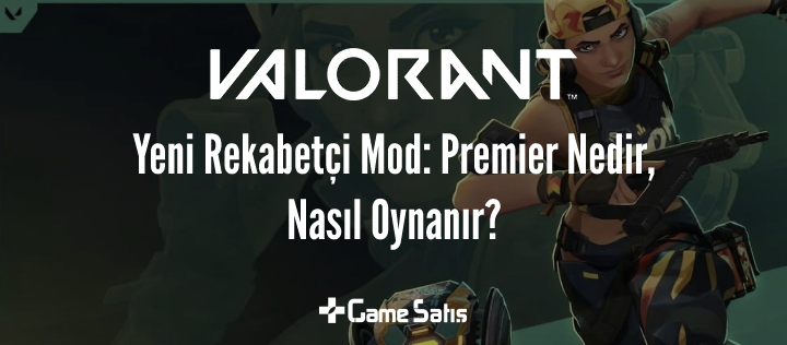 VALORANT Yeni Mod Premier Nedir, Nasıl Oynanır?