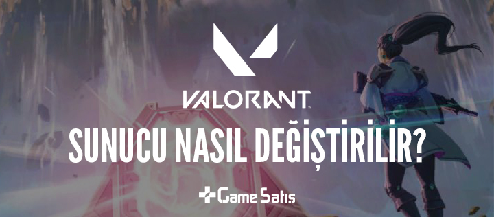 Valorant Sunucu Nasıl Değiştirilir?