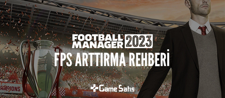 Football Manager 23 FPS Arttırma Rehberi - FM23 FPS Arttırma