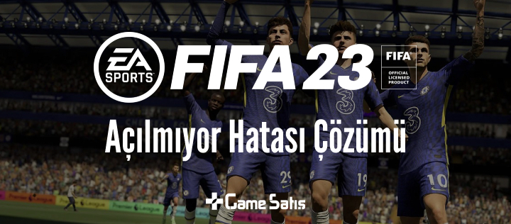 FIFA 23 Açılmıyor - FIFA 23 Açılmıyor Hatası Çözümü