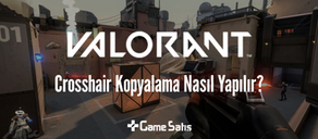 VALORANT Crosshair Kopyalama Nasıl Yapılır?