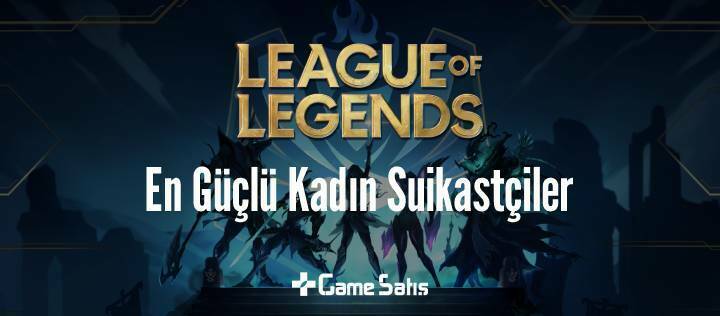League of Legends En Güçlü Kadın Suikastçiler