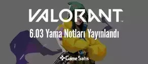 VALORANT 6.03 Yama Notları Yayınlandı