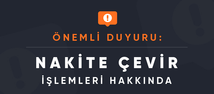 Önemli Duyuru: Nakit Çevir İşlemleri Hakkında